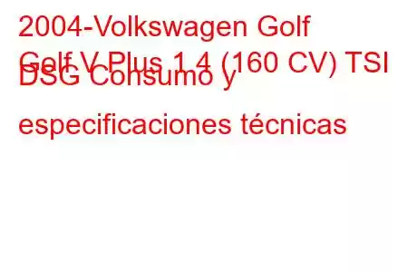 2004-Volkswagen Golf
Golf V Plus 1.4 (160 CV) TSI DSG Consumo y especificaciones técnicas