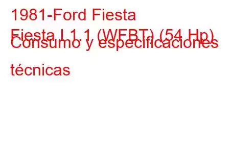 1981-Ford Fiesta
Fiesta I 1.1 (WFBT) (54 Hp) Consumo y especificaciones técnicas