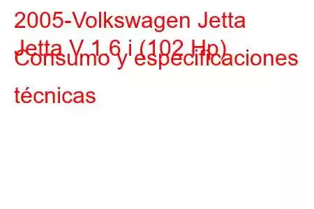 2005-Volkswagen Jetta
Jetta V 1.6 i (102 Hp) Consumo y especificaciones técnicas