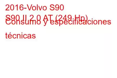 2016-Volvo S90
S90 II 2.0 AT (249 Hp) Consumo y especificaciones técnicas