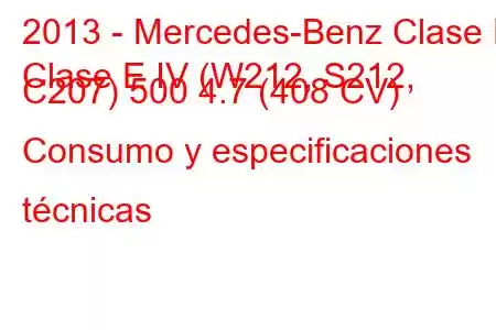 2013 - Mercedes-Benz Clase E
Clase E IV (W212, S212, C207) 500 4.7 (408 CV) Consumo y especificaciones técnicas