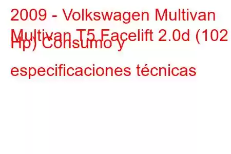 2009 - Volkswagen Multivan
Multivan T5 Facelift 2.0d (102 Hp) Consumo y especificaciones técnicas