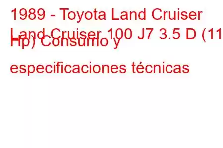 1989 - Toyota Land Cruiser
Land Cruiser 100 J7 3.5 D (115 Hp) Consumo y especificaciones técnicas