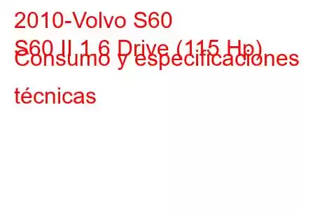 2010-Volvo S60
S60 II 1.6 Drive (115 Hp) Consumo y especificaciones técnicas