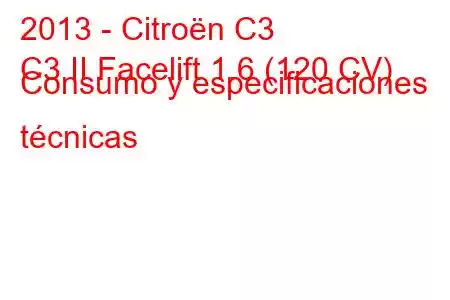 2013 - Citroën C3
C3 II Facelift 1.6 (120 CV) Consumo y especificaciones técnicas