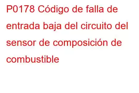 P0178 Código de falla de entrada baja del circuito del sensor de composición de combustible