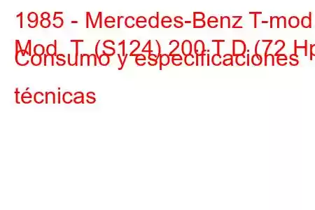 1985 - Mercedes-Benz T-mod.
Mod. T. (S124) 200 T D (72 Hp) Consumo y especificaciones técnicas