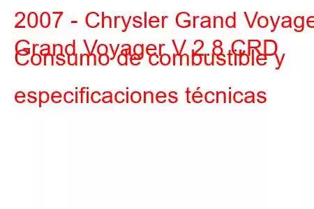 2007 - Chrysler Grand Voyager
Grand Voyager V 2.8 CRD Consumo de combustible y especificaciones técnicas