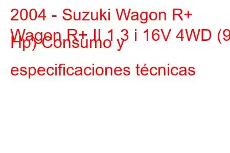 2004 - Suzuki Wagon R+
Wagon R+ II 1.3 i 16V 4WD (93 Hp) Consumo y especificaciones técnicas