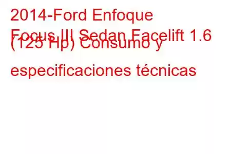 2014-Ford Enfoque
Focus III Sedan Facelift 1.6 (125 Hp) Consumo y especificaciones técnicas