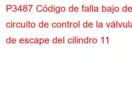 P3487 Código de falla bajo del circuito de control de la válvula de escape del cilindro 11