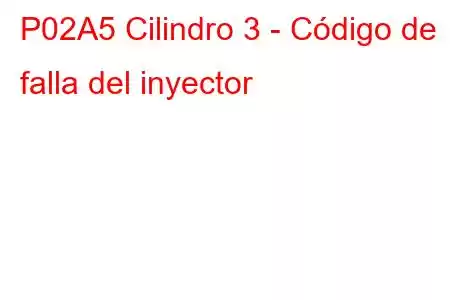 P02A5 Cilindro 3 - Código de falla del inyector