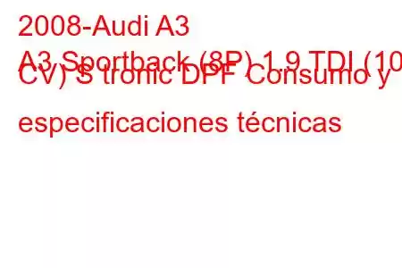 2008-Audi A3
A3 Sportback (8P) 1.9 TDI (105 CV) S tronic DPF Consumo y especificaciones técnicas