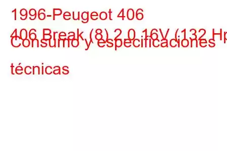 1996-Peugeot 406
406 Break (8) 2.0 16V (132 Hp) Consumo y especificaciones técnicas