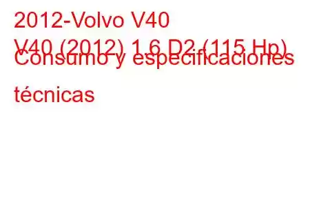 2012-Volvo V40
V40 (2012) 1.6 D2 (115 Hp) Consumo y especificaciones técnicas