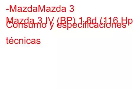 -MazdaMazda 3
Mazda 3 IV (BP) 1.8d (116 Hp) Consumo y especificaciones técnicas