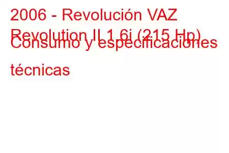 2006 - Revolución VAZ
Revolution II 1.6i (215 Hp) Consumo y especificaciones técnicas