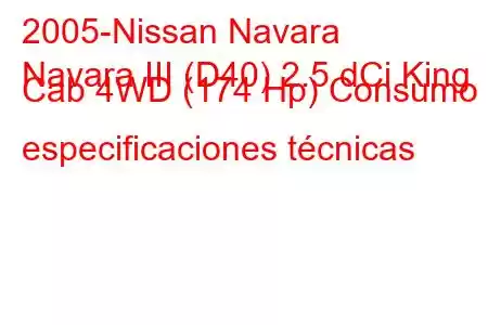 2005-Nissan Navara
Navara III (D40) 2.5 dCi King Cab 4WD (174 Hp) Consumo y especificaciones técnicas