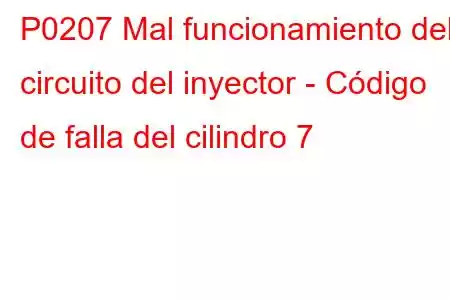 P0207 Mal funcionamiento del circuito del inyector - Código de falla del cilindro 7