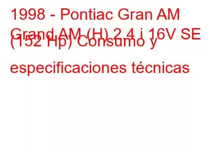 1998 - Pontiac Gran AM
Grand AM (H) 2.4 i 16V SE (152 Hp) Consumo y especificaciones técnicas