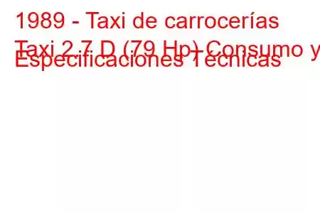 1989 - Taxi de carrocerías
Taxi 2.7 D (79 Hp) Consumo y Especificaciones Técnicas