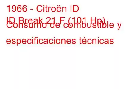 1966 - Citroën ID
ID Break 21 F (101 Hp) Consumo de combustible y especificaciones técnicas