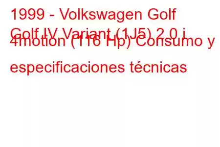 1999 - Volkswagen Golf
Golf IV Variant (1J5) 2.0 i 4motion (116 Hp) Consumo y especificaciones técnicas