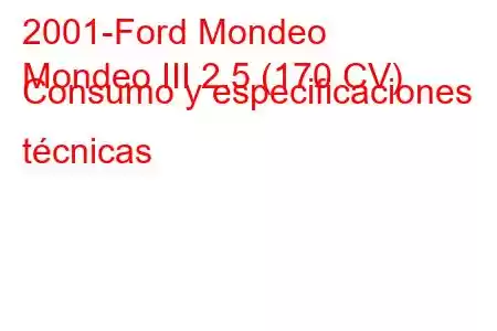 2001-Ford Mondeo
Mondeo III 2.5 (170 CV) Consumo y especificaciones técnicas