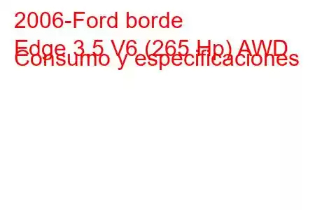 2006-Ford borde
Edge 3.5 V6 (265 Hp) AWD Consumo y especificaciones