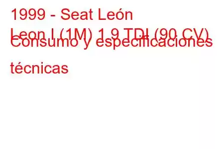 1999 - Seat León
Leon I (1M) 1.9 TDI (90 CV) Consumo y especificaciones técnicas