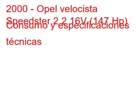 2000 - Opel velocista
Speedster 2.2 16V (147 Hp) Consumo y especificaciones técnicas