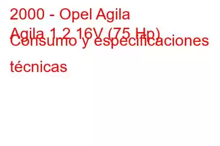 2000 - Opel Agila
Agila 1.2 16V (75 Hp) Consumo y especificaciones técnicas