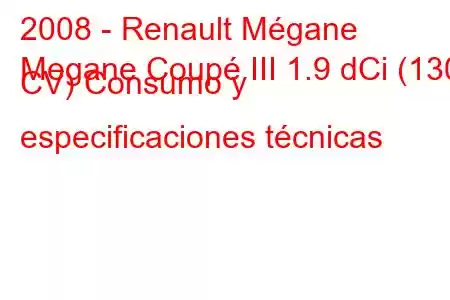 2008 - Renault Mégane
Megane Coupé III 1.9 dCi (130 CV) Consumo y especificaciones técnicas