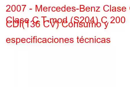 2007 - Mercedes-Benz Clase C
Clase C T-mod (S204) C 200 CDI(136 CV) Consumo y especificaciones técnicas