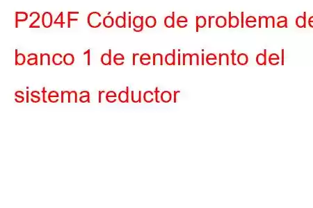 P204F Código de problema del banco 1 de rendimiento del sistema reductor