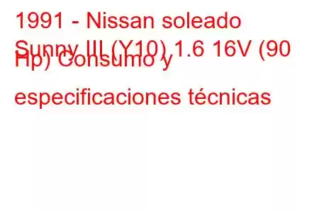 1991 - Nissan soleado
Sunny III (Y10) 1.6 16V (90 Hp) Consumo y especificaciones técnicas