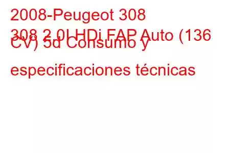 2008-Peugeot 308
308 2.0I HDi FAP Auto (136 CV) 5d Consumo y especificaciones técnicas