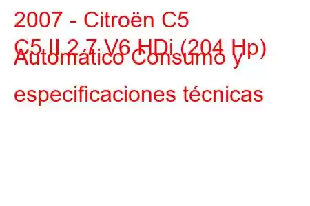 2007 - Citroën C5
C5 II 2.7 V6 HDi (204 Hp) Automático Consumo y especificaciones técnicas