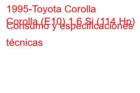 1995-Toyota Corolla
Corolla (E10) 1.6 Si (114 Hp) Consumo y especificaciones técnicas