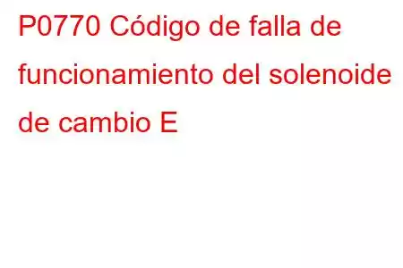 P0770 Código de falla de funcionamiento del solenoide de cambio E