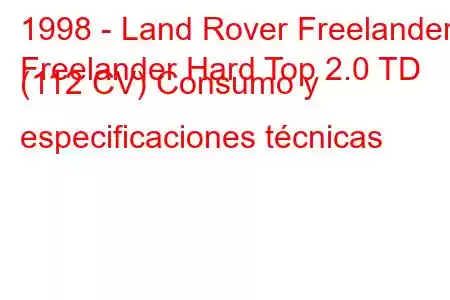 1998 - Land Rover Freelander
Freelander Hard Top 2.0 TD (112 CV) Consumo y especificaciones técnicas