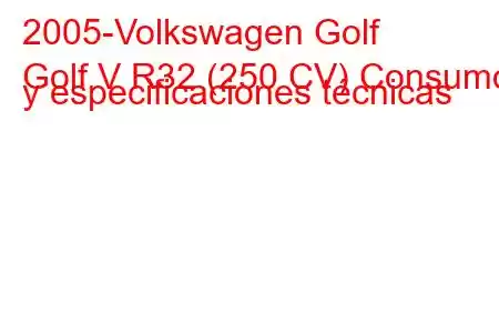 2005-Volkswagen Golf
Golf V R32 (250 CV) Consumo y especificaciones técnicas