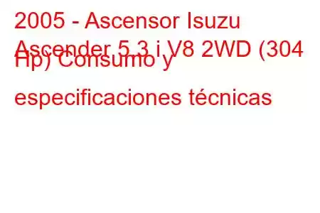 2005 - Ascensor Isuzu
Ascender 5.3 i V8 2WD (304 Hp) Consumo y especificaciones técnicas