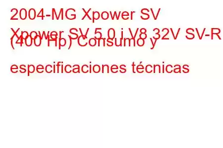 2004-MG Xpower SV
Xpower SV 5.0 i V8 32V SV-R (400 Hp) Consumo y especificaciones técnicas