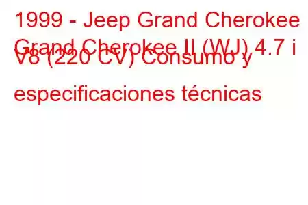 1999 - Jeep Grand Cherokee
Grand Cherokee II (WJ) 4.7 i V8 (220 CV) Consumo y especificaciones técnicas