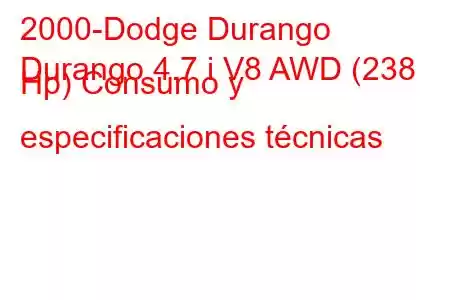 2000-Dodge Durango
Durango 4.7 i V8 AWD (238 Hp) Consumo y especificaciones técnicas