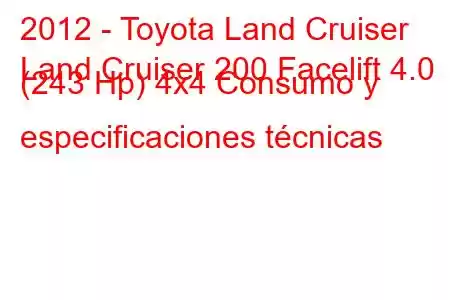 2012 - Toyota Land Cruiser
Land Cruiser 200 Facelift 4.0 (243 Hp) 4x4 Consumo y especificaciones técnicas