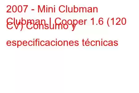 2007 - Mini Clubman
Clubman I Cooper 1.6 (120 CV) Consumo y especificaciones técnicas