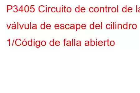 P3405 Circuito de control de la válvula de escape del cilindro 1/Código de falla abierto