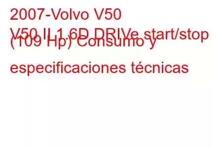 2007-Volvo V50
V50 II 1.6D DRIVe start/stop (109 Hp) Consumo y especificaciones técnicas